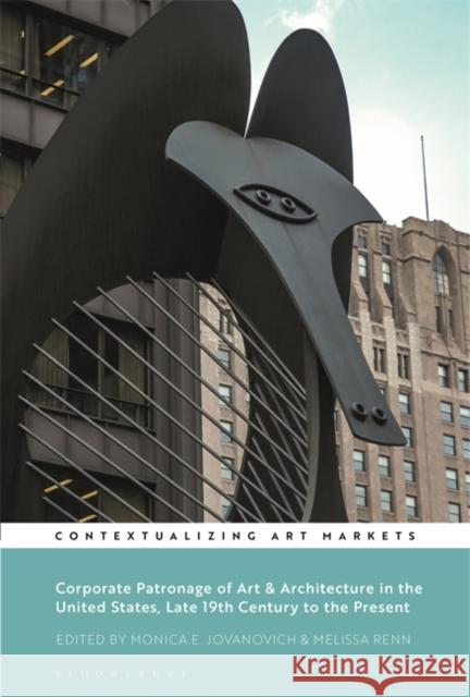 Corporate Patronage of Art and Architecture in the United States, Late 19th Century to the Present Monica E. Jovanovich (Golden West Colleg Dr. Melissa Renn (Harvard University, US  9781501377877 Bloomsbury Publishing PLC