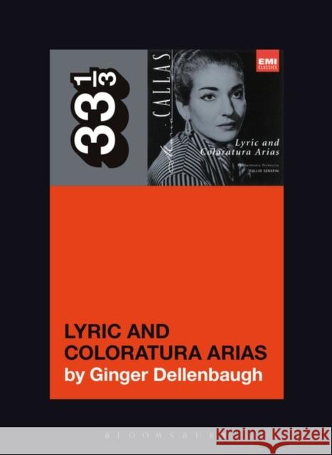 Maria Callas's Lyric and Coloratura Arias Ginger Dellenbaugh 9781501379024 Bloomsbury Publishing Plc