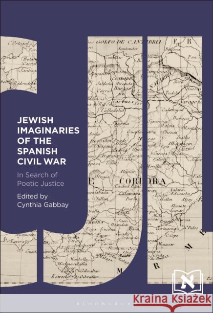 Jewish Imaginaries of the Spanish Civil War: In Search of Poetic Justice Dr. Cynthia Gabbay (Humboldt University of Berlin, Germany) 9781501379420 Bloomsbury Publishing Plc