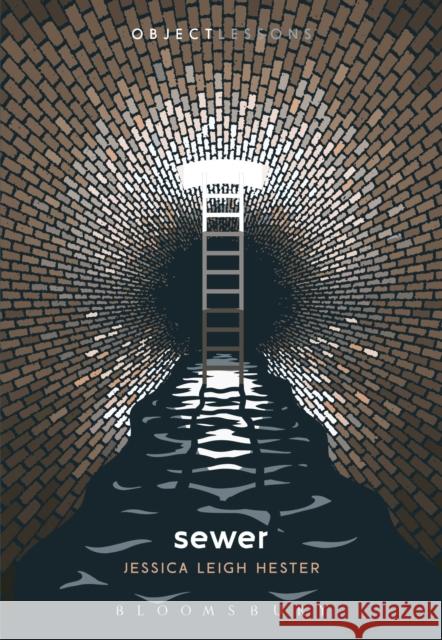 Sewer Jessica Leigh Hester Christopher Schaberg Ian Bogost 9781501379505 Bloomsbury Publishing Plc