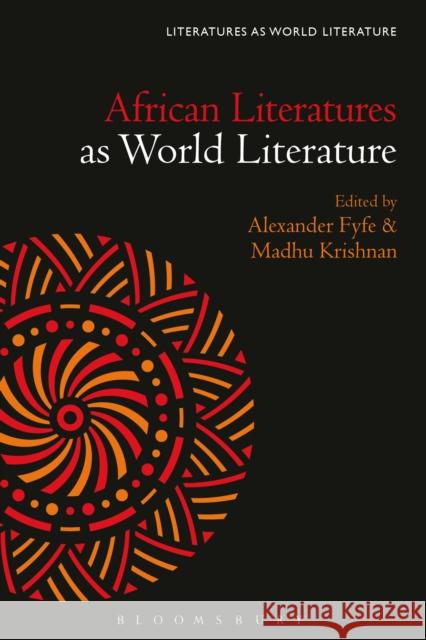 African Literatures as World Literature Alexander Fyfe (University of Georgia), Madhu Krishnan (University of Bristol, UK) 9781501379956