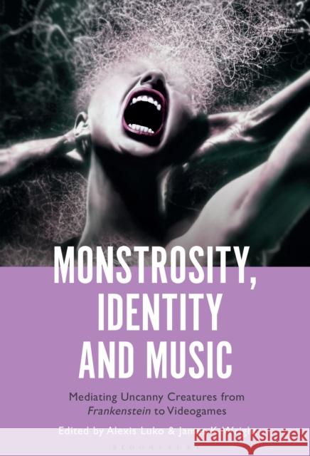 Monstrosity, Identity and Music: Mediating Uncanny Creatures from Frankenstein to Videogames Professor or Dr. Alexis Luko (Associate Professor, University of Victoria, Canada), Professor or Dr. James K. Wright (Pr 9781501380044 Bloomsbury Publishing Plc