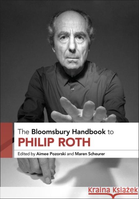 The Bloomsbury Handbook to Philip Roth Aimee Pozorski Maren Scheurer 9781501380242 Bloomsbury Academic