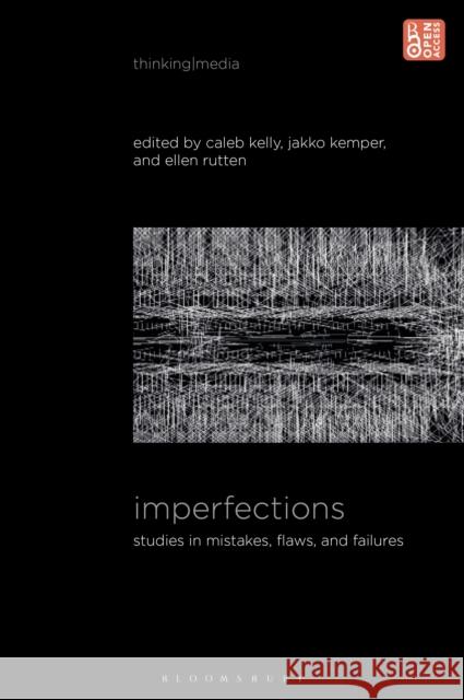 Imperfections: Studies in Mistakes, Flaws, and Failures Caleb Kelly (University of New South Wales, Australia), Jakko Kemper (University of Amsterdam, Netherlands), Ellen Rutte 9781501380341