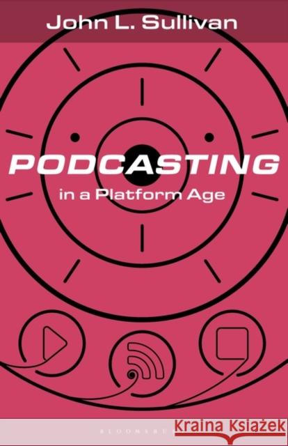 Podcasting in a Platform Age: From an Amateur to a Professional Medium John L. Sullivan Lance Dann Martin Spinelli 9781501380693