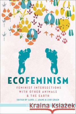 Ecofeminism, Second Edition: Feminist Intersections with Other Animals and the Earth Carol J. Adams (Activist and Freelance Author, USA), Lori Gruen (Wesleyan University, USA) 9781501380778 Bloomsbury Publishing Plc