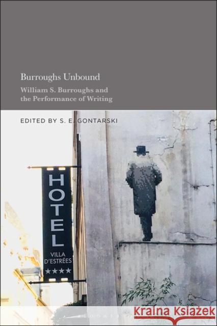 Burroughs Unbound: William S. Burroughs and the Performance of Writing Gontarski, S. E. 9781501381096