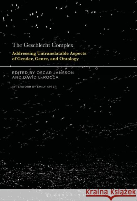 The Geschlecht Complex: Addressing Untranslatable Aspects of Gender, Genre, and Ontology Oscar Jansson David Larocca 9781501381928 Bloomsbury Academic