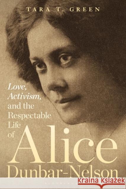 Love, Activism, and the Respectable Life of Alice Dunbar-Nelson Tara T. Green 9781501382307 Bloomsbury Academic