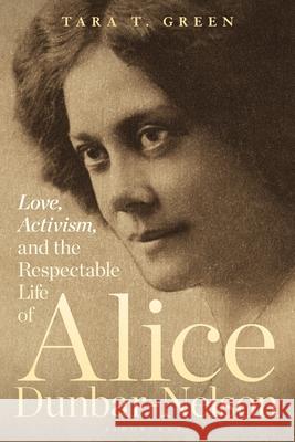 Love, Activism, and the Respectable Life of Alice Dunbar-Nelson Tara T. Green 9781501382314 Bloomsbury Academic