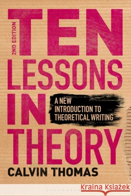 Ten Lessons in Theory: A New Introduction to Theoretical Writing Calvin Thomas 9781501383946