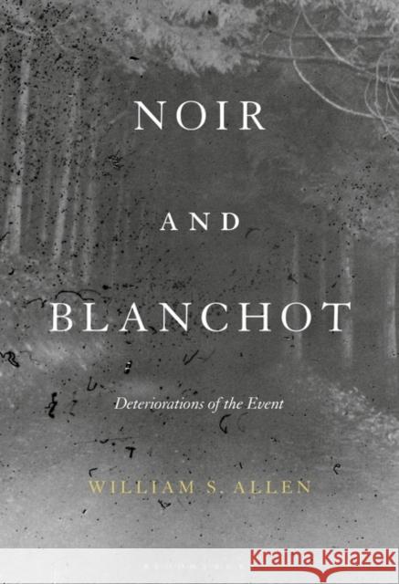 Noir and Blanchot: Deteriorations of the Event William S. Allen 9781501384639 Bloomsbury Academic