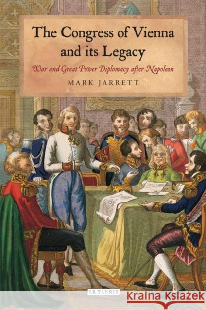 The Congress of Vienna and Its Legacy: War and Great Power Diplomacy After Napoleon Jarrett, Mark 9781501384714