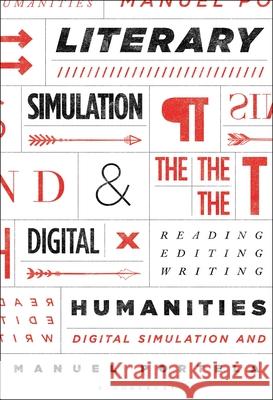 Literary Simulation and the Digital Humanities: Reading, Editing, Writing Manuel Portela 9781501385384 Bloomsbury Academic