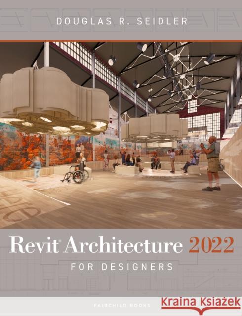 Revit Architecture 2022 for Designers Douglas R. Seidler 9781501385568 Bloomsbury Publishing PLC