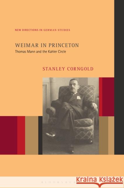 Weimar in Princeton: Thomas Mann and the Kahler Circle Stanley Corngold Imke Meyer 9781501386480