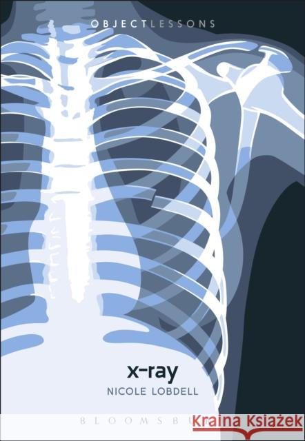 X-ray Dr. Nicole (Assistant Professor of English, Northwestern State University, USA) Lobdell 9781501386701 Bloomsbury Publishing Plc