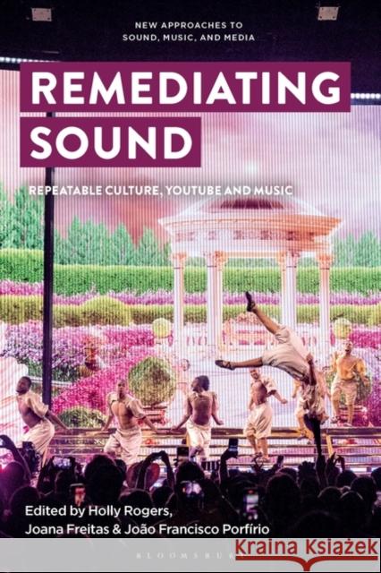 Remediating Sound: Repeatable Culture, Youtube and Music Vernallis, Carol 9781501387326 Bloomsbury Publishing Plc