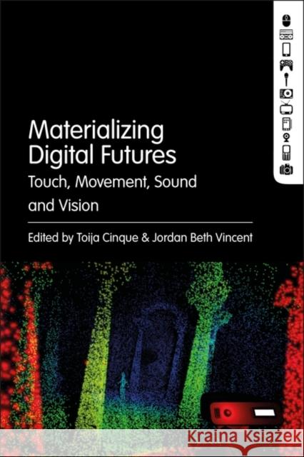 Materializing Digital Futures: Touch, Movement, Sound and Vision Cinque, Toija 9781501388088