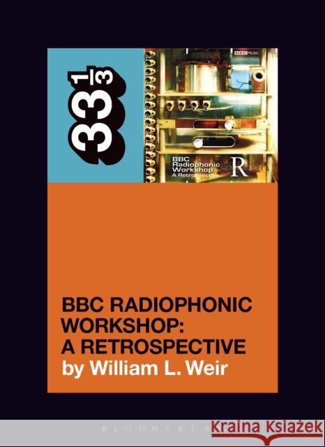 BBC Radiophonic Workshop's BBC Radiophonic Workshop - A Retrospective William L. (Freelance writer, USA) Weir 9781501389153 Bloomsbury Publishing Plc