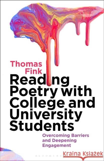 Reading Poetry with College and University Students: Overcoming Barriers and Deepening Engagement Thomas Fink 9781501389450