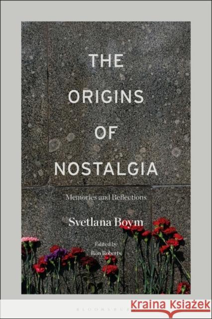 The Origins of Nostalgia: Memories and Reflections Svetlana Boym Ron Roberts 9781501389979