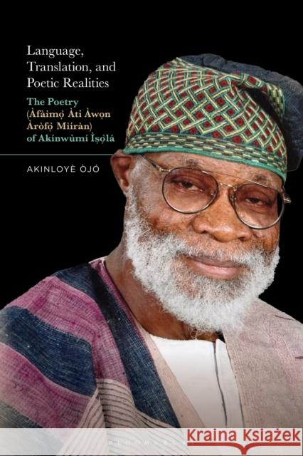 Language, Translation, and Poetic Realities: The Poetry (?f??m? ?ti ?won ?r?f? M??r?n) of Ak?nw?m? ?s?l? Professor or Dr. Akinloye (University of Georgia, USA) Ojo 9781501390623 Bloomsbury Academic