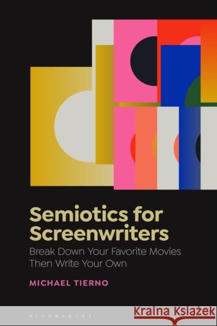 Semiotics for Screenwriters: Break Down Your Favorite Movies Then Write Your Own Michael Tierno 9781501391002