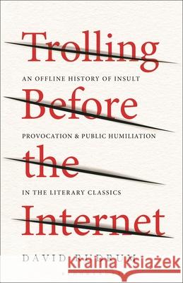 Trolling Before the Internet: An Offline History of Insult, Provocation, and Public Humiliation in the Literary Classics David Rudrum 9781501391521 Bloomsbury Academic
