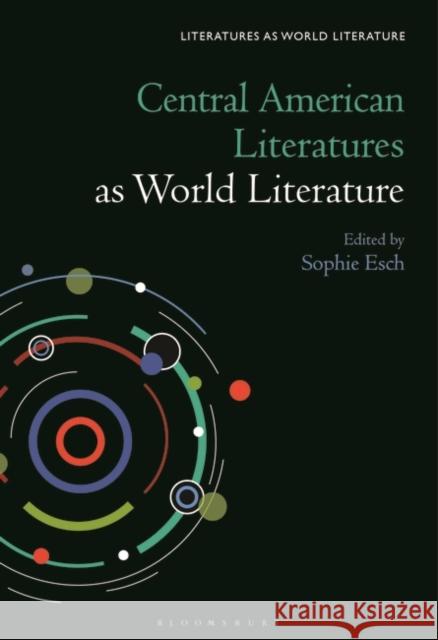 Central American Literatures as World Literature  9781501391873 Bloomsbury Publishing (UK)