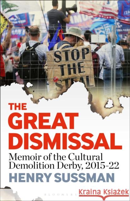The Great Dismissal: Memoir of the Cultural Demolition Derby, 2015-22 Henry Sussman 9781501392290 Bloomsbury Academic