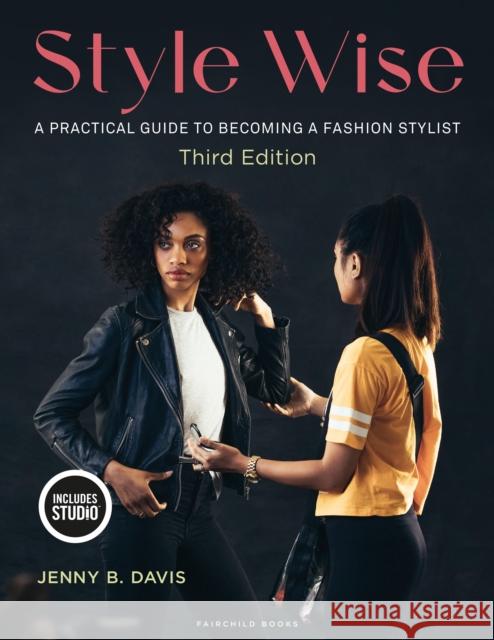 Style Wise: A Practical Guide to Becoming a Fashion Stylist Jenny B. (Southern Methodist University, USA) Davis 9781501392436 Bloomsbury Publishing PLC