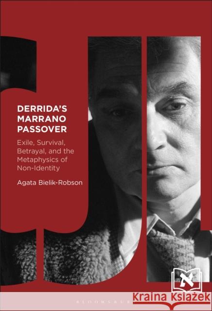 Derrida's Marrano Passover: Exile, Survival, Betrayal, and the Metaphysics of Non-Identity Bielik-Robson, Agata 9781501392610