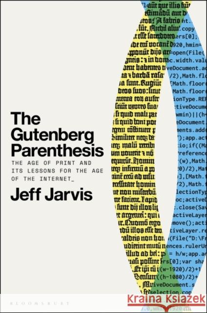 The Gutenberg Parenthesis: The Age of Print and Its Lessons for the Age of the Internet Jarvis, Jeff 9781501394829 Bloomsbury Publishing Plc