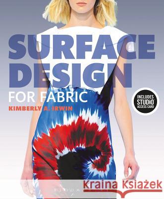 Surface Design for Fabric: Bundle Book + Studio Access Card [With Access Code] Irwin, Kimberly 9781501395277 Fairchild Books & Visuals