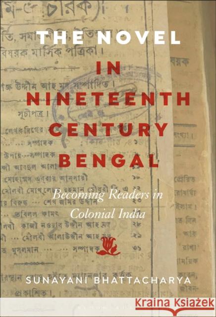 The Novel in Nineteenth-Century Bengal: Becoming Readers in Colonial India Bhattacharya, Sunayani 9781501398469 Bloomsbury Publishing Plc