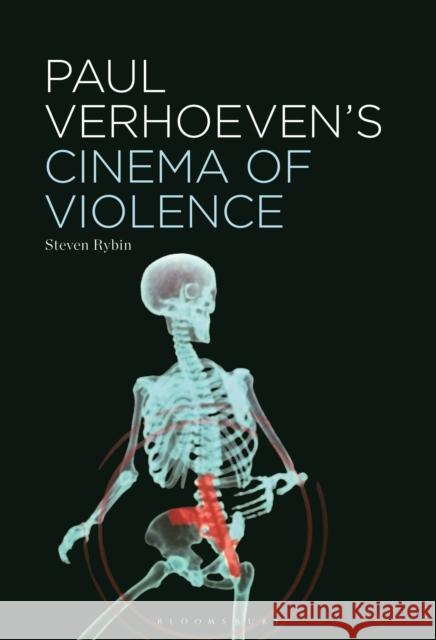 Paul Verhoeven?s Cinema of Violence Steven (Minnesota State University, Mankato, USA) Rybin 9781501399084