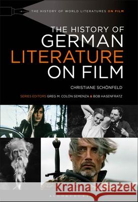 The History of German Literature on Film Christiane Sch?nfeld Greg M. Col?n Semenza Bob Hasenfratz 9781501399572