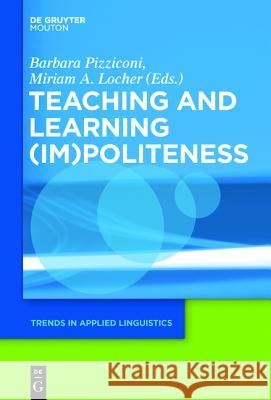 Teaching and Learning (Im)Politeness Barbara Pizziconi Miriam A. Locher  9781501508424 De Gruyter Mouton