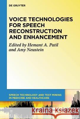 Voice Technologies for Speech Reconstruction and Enhancement Hemant A. Patil, Amy Neustein 9781501510410 De Gruyter