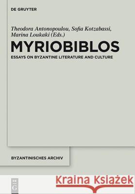 Myriobiblos: Essays on Byzantine Literature and Culture Antonopoulou, Theodora 9781501510519 De Gruyter