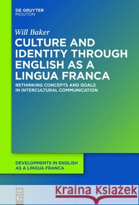 Culture and Identity Through English as a Lingua Franca: Rethinking Concepts and Goals in Intercultural Communication Baker, Will 9781501510625 De Gruyter Mouton