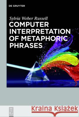 Computer Interpretation of Metaphoric Phrases Weber Russell, Sylvia 9781501510656 De Gruyter