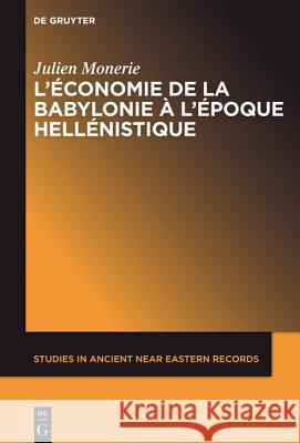 L'économie de la Babylonie à l'époque hellénistique (IVème - IIème siècle avant J.C.) Julien Monerie 9781501510670 de Gruyter