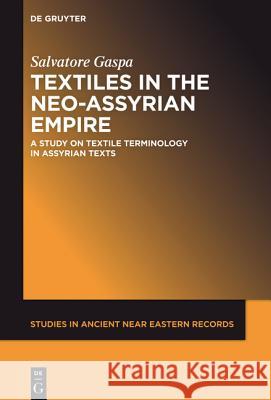 Textiles in the Neo-Assyrian Empire: A Study of Terminology Gaspa, Salvatore 9781501510748 De Gruyter (JL)