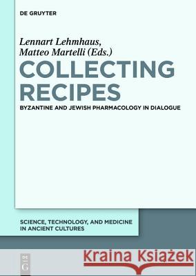 Collecting Recipes: Byzantine and Jewish Pharmacology in Dialogue Lennart Lehmhaus, Matteo Martelli 9781501510779 De Gruyter