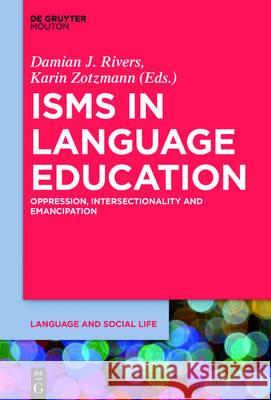 Isms in Language Education: Oppression, Intersectionality and Emancipation Damian J. Rivers, Karin Zotzmann 9781501510823 De Gruyter