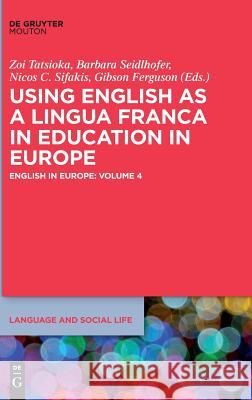 Using English as a Lingua Franca in Education in Europe: English in Europe: Volume 4 Tatsioka, Zoi 9781501511097 de Gruyter Mouton