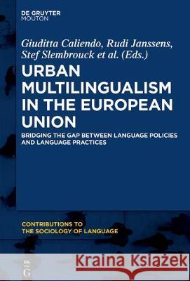 Urban Multilingualism in Europe: Bridging the Gap between Language Policies and Language Practices Giuditta Caliendo, Rudi Janssens, Stef Slembrouck, Piet Van Avermaet 9781501511295 De Gruyter