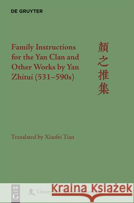Family Instructions for the Yan Clan and Other Works by Yan Zhitui (531–590s) Xiaofei Tian, Paul W. Kroll 9781501511400 De Gruyter